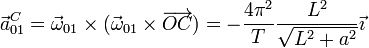 \vec{a}^C_{01}=\vec{\omega}_{01}\times(\vec{\omega}_{01}\times\overrightarrow{OC})=-\frac{4\pi^2}{T}\frac{L^2}{\sqrt{L^2+a^2}}\vec{\imath}