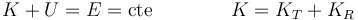 K + U = E = \mathrm{cte}\qquad\qquad K = K_T+K_R