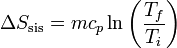 \Delta S_\mathrm{sis} = mc_p \ln\left(\frac{T_f}{T_i}\right)