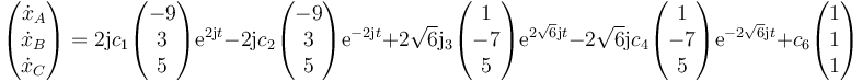 \begin{pmatrix}\dot{x}_A\\\dot{x}_B\\\dot{x}_C\end{pmatrix}=2\mathrm{j} c_1 \begin{pmatrix}-9\\3\\5\end{pmatrix}\mathrm{e}^{2\mathrm{j}t}-2\mathrm{j}c_2 \begin{pmatrix}-9\\3\\5\end{pmatrix}\mathrm{e}^{-2\mathrm{j}t}+2\sqrt{6}\mathrm{j}_3\begin{pmatrix}1\\-7\\5\end{pmatrix}\mathrm{e}^{2\sqrt{6}\mathrm{j}t}-2\sqrt{6}\mathrm{j}c_4\begin{pmatrix}1\\-7\\5\end{pmatrix}\mathrm{e}^{-2\sqrt{6}\mathrm{j}t}+c_6\begin{pmatrix}1\\1\\1\end{pmatrix}
