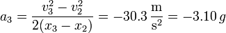 a_3 = \frac{v_3^2-v_2^2}{2(x_3-x_2)}= -30.3\,\frac{\mathrm{m}}{\mathrm{s}^2} = -3.10\,g