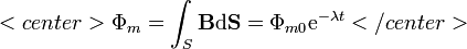 <center>\Phi_m = \int_S \mathbf{B}·\mathrm{d}\mathbf{S} = \Phi_{m0}\mathrm{e}^{-\lambda t}</center>