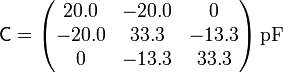 \mathsf{C}=\begin{pmatrix} 20.0 & -20.0 & 0 \\ -20.0 & 33.3 & -13.3 \\ 0 & -13.3 & 33.3\end{pmatrix}\,\mathrm{pF}