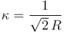 
\kappa = \dfrac{1}{\sqrt{2}\,R}
