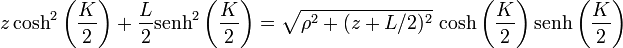 z \cosh^2\left(\frac{K}{2}\right) + \frac{L}{2}\mathrm{senh}^2\left(\frac{K}{2}\right) = \sqrt{\rho^2+(z+L/2)^2}\,\cosh\left(\frac{K}{2}\right)\mathrm{senh}\left(\frac{K}{2}\right)