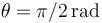 \theta=\pi/2\,\mathrm{rad}\,