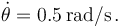 \dot{\theta}=0.5\,\mathrm{rad/s}\,.