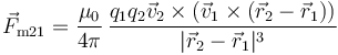 \vec{F}_{\mathrm{m}21} =
\frac{\mu_0}{4\pi}\,\frac{q_1q_2\vec{v}_2\times(\vec{v}_1\times(\vec{r}_2-\vec{r}_1))}{|\vec{r}_2-\vec{r}_1|^3}