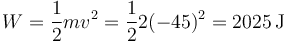 W= \frac{1}{2}mv^2=\frac{1}{2}2(-45)^2 = 2025\,\mathrm{J}