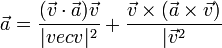 \vec{a}=\frac{(\vec{v}\cdot\vec{a})\vec{v}}{|vec{v}|^2}+\frac{\vec{v}\times(\vec{a}\times\vec{v})}{|\vec{v}^2}