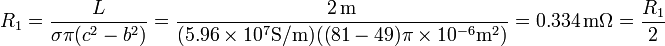 R_1 = \frac{L}{\sigma\pi (c^2-b^2)}=\frac{2\,\mathrm{m}}{(5.96\times 10^7\mathrm{S}/\mathrm{m})((81-49)\pi \times 10^{-6}\mathrm{m}^2)}=0.334\,\mathrm{m}\Omega=\frac{R_1}{2}