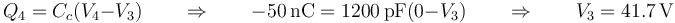 Q_4=C_c(V_4-V_3) \qquad\Rightarrow\qquad -50\,\mathrm{nC}=1200\,\mathrm{pF}(0-V_3)\qquad\Rightarrow\qquad V_3 = 41.7\,\mathrm{V}