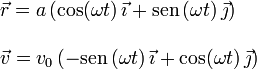 
\begin{array}{l}
\vec{r} = a\,(\cos(\omega t)\,\vec{\imath} 
+ \mathrm{sen}\,(\omega t)\,\vec{\jmath})
\\
\\
\vec{v}= v_0\,(-\mathrm{sen}\,(\omega t)\,\vec{\imath} 
+ \cos(\omega t)\,\vec{\jmath})
\end{array}
