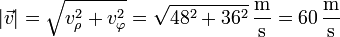 |\vec{v}| = \sqrt{v_\rho^2+v_\varphi^2} = \sqrt{48^2+36^2}\,\frac{\mathrm{m}}{\mathrm{s}} = 60\,\frac{\mathrm{m}}{\mathrm{s}}