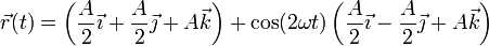 \vec{r}(t) = \left(\frac{A}{2}\vec{\imath}+\frac{A}{2}\vec{\jmath}+A\vec{k}\right)+\cos(2\omega t)\left(\frac{A}{2}\vec{\imath}-\frac{A}{2}\vec{\jmath}+A\vec{k}\right)