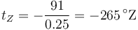 t_Z = -\frac{91}{0.25}= -265\,^\circ\mathrm{Z}