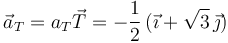 
\vec{a}_T = a_T\vec{T} = -\dfrac{1}{2}\,(\vec{\imath} +
\sqrt{3}\,\vec{\jmath})
