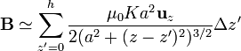 \mathbf{B}\simeq\sum_{z'=0}^h \frac{\mu_0K a^2\mathbf{u}_z}{2(a^2+(z-z')^2)^{3/2}} \Delta z'