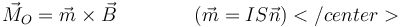 \vec{M}_O = \vec{m}\times\vec{B}\qquad\qquad (\vec{m}=IS\vec{n})</center>