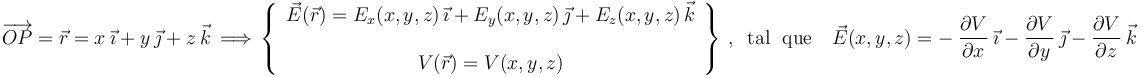 \overrightarrow{OP}=\vec{r}=x\ \vec{\imath}\  +\  y\ \vec{\jmath}\ +\  z\ \vec{k}\,\Longrightarrow\,\left\{\begin{array}{c}\vec{E}(\vec{r})=E_x(x,y,z)\!\ \vec{\imath} + E_y(x,y,z)\!\ \vec{\jmath}+ E_z(x,y,z)\!\ \vec{k}\\ \\ V(\vec{r})=V(x,y,z)\end{array}\right\}\,\mathrm{,}\;\;\,\mathrm{tal}\,\;\,\mathrm{que}\,\;\;\;\vec{E}(x,y,z)=-\ \frac{\partial V}{\partial x}\ \vec{\imath}\ -\ \frac{\partial V}{\partial y}\ \vec{\jmath}\ -\ \frac{\partial V}{\partial z}\ \vec{k}