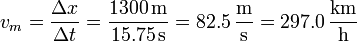 v_m = \frac{\Delta x}{\Delta t}=\frac{1300\,\mathrm{m}}{15.75\,\mathrm{s}}=82.5\,\frac{\mathrm{m}}{\mathrm{s}}=297.0\,\frac{\mathrm{km}}{\mathrm{h}}