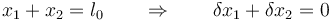 x_1+x_2 = l_0\qquad\Rightarrow\qquad \delta x_1 + \delta x_2 = 0