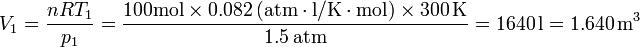 V_1 = \frac{n R T_1}{p_1}=\frac{100\mathrm{mol}\times 0.082\,(\mathrm{atm}\cdot\mathrm{l}/\mathrm{K}\cdot\mathrm{mol})\times 300\,\mathrm{K}}{1.5\,\mathrm{atm}}=1640\,\mathrm{l}=1.640\,\mathrm{m}^3