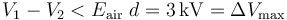 V_1-V_2<E_\mathrm{air}\ d=3\,\mathrm{kV}=\Delta V_\mathrm{max}