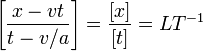 \left[\frac{x-vt}{t-v/a}\right] = \frac{[x]}{[t]} = LT^{-1}