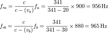 
\begin{array}[]{l}
  \displaystyle f_{ra}=\frac{c}{c-(v_a)}f_a=\frac{341}{341-20}\times900=956\,\mathrm{Hz}\\ \\
  \displaystyle f_{rb}=\frac{c}{c-(v_b)}f_b=\frac{341}{341-30}\times880=965\,\mathrm{Hz}
\end{array}
