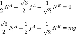 
\begin{array}{l}
\dfrac{1}{2}\,N^A-\dfrac{\sqrt{3}}{2}\,f^A-\dfrac{1}{\sqrt{2}}\,N^B=0\\
\\
\dfrac{\sqrt{3}}{2}\,N^A+\dfrac{1}{2}\,f^A+\dfrac{1}{\sqrt{2}}\,N^B= mg
\end{array}
