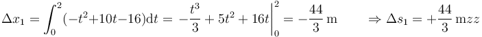 \Delta x_1 = \int_{0}^2 (-t^2+10t-16)\mathrm{d}t= \left.-\frac{t^3}{3}+5t^2+16 t\right|_0^2=-\frac{44}{3}\,\mathrm{m} \qquad \Rightarrow \Delta s_1 = +\frac{44}{3}\,\mathrm{m}zºz 