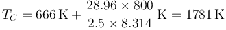 T_C = 666\,\mathrm{K}+\frac{28.96\times 800}{ 2.5\times 8.314}\,\mathrm{K}=1781\,\mathrm{K}