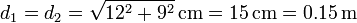 d_1=d_2=\sqrt{12^2+9^2}\,\mathrm{cm}=15\,\mathrm{cm}=0.15\,\mathrm{m}