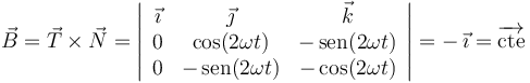 
\vec{B}=\vec{T}\times\vec{N} = \left|\begin{array}{ccc} \vec{\imath} & \vec{\jmath} & \vec{k} \\ 0 & \mathrm{cos}(2\omega t) & -\,\mathrm{sen}(2\omega t) \\ 0 & -\,\mathrm{sen}(2\omega t) & -\,\mathrm{cos}(2\omega t) \end{array}\right|=-\,\vec{\imath}=\overrightarrow{\mathrm{cte}}
