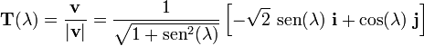 \mathbf{T}(\lambda)=\frac{\mathbf{v}}{|\mathbf{v}|}=\frac{1}{\sqrt{1+\mathrm{sen}^2(\lambda)}}\left[-\sqrt{2}\ \mathrm{sen}(\lambda)\ \mathbf{i}+\cos (\lambda)\ \mathbf{j}\right]