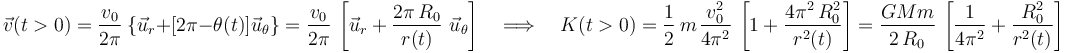 \vec{v}(t>0)=\frac{v_0}{2\pi}\ \big\{\vec{u}_r+\big[2\pi-\theta(t)\big]\vec{u}_\theta\big\}=\frac{v_0}{2\pi}\ \left[\vec{u}_r+\frac{2\pi\!\ R_0}{r(t)}\ \vec{u}_\theta\right]\quad\Longrightarrow\quad K(t>0)=\frac{1}{2}\ m\!\ \frac{v_0^2}{4\pi^2}\ \left[1+\frac{4\pi^2\!\ R_0^2}{r^2(t)}\right]=\frac{GMm}{2\!\ R_0}\ \left[\frac{1}{4\pi^2}+\frac{R_0^2}{r^2(t)}\right]
