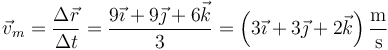 \vec{v}_m=\frac{\Delta \vec{r}}{\Delta t}=\frac{9\vec{\imath}+9\vec{\jmath}+6\vec{k}}{3}=\left(3\vec{\imath}+3\vec{\jmath}+2\vec{k}\right)\frac{\mathrm{m}}{\mathrm{s}}