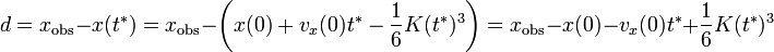 d=x_{\mathrm{obs}}-x(t^*)=x_{\mathrm{obs}}-\left(x(0)+v_x(0)t^*-\frac{1}{6}K(t^*)^3\right)=x_{\mathrm{obs}}-x(0)-v_x(0)t^*+\frac{1}{6}K(t^*)^3