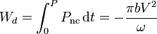 W_d=\int_0^P P_\mathrm{nc}\,\mathrm{d}t = -\frac{\pi b V^2}{\omega}
