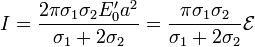 I = \frac{2\pi\sigma_1\sigma_2E'_0 a^2}{\sigma_1+2\sigma_2}=\frac{\pi\sigma_1\sigma_2}{\sigma_1+2\sigma_2}\mathcal{E}