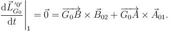 
\left.\dfrac{\mathrm{d}\vec{L}^{\,'0'}_{G_0}}{\mathrm{d}t}\right|_1 = \vec{0}
= \overrightarrow{G_0B}\times\vec{B}_{02} + \overrightarrow{G_0A}\times\vec{A}_{01}. 
