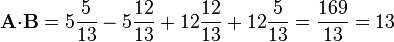 \mathbf{A}{\cdot}\mathbf{B} = 5\frac{5}{13}-5\frac{12}{13}+12\frac{12}{13}+12\frac{5}{13}=
\frac{169}{13}=13