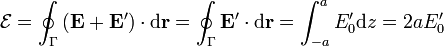 \mathcal{E}=\oint_\Gamma \left(\mathbf{E}+\mathbf{E'}\right)\cdot\mathrm{d}\mathbf{r}=\oint_\Gamma \mathbf{E'}\cdot\mathrm{d}\mathbf{r}=\int_{-a}^a E_0'\mathrm{d}z = 2aE_0'