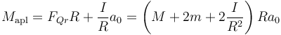 M_\mathrm{apl} = F_{Qr}R+\frac{I}{R}a_0 = \left(M+2m+2\frac{I}{R^2}\right)Ra_0