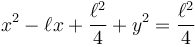 x^2  - \ell x + \frac{\ell^2}{4}+y^2 = \frac{\ell^2}{4}