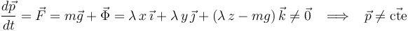 
\frac{d\vec{p}}{dt}=\vec{F}=m\vec{g}+\vec{\Phi}=\lambda\,x\,\vec{\imath}+\lambda\,y\,\vec{\jmath}+(\lambda\,z-mg)\,\vec{k}\neq\vec{0}\,\,\,\,\,\Longrightarrow\,\,\,\,\,
\vec{p}\neq\vec{\mathrm{cte}}
