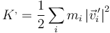 K^, =\frac{1}{2}\sum_i m_i\left|\vec{v}^{\,\prime}_i\right|^2 