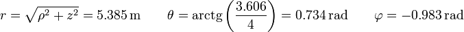 r=\sqrt{\rho^2+z^2}=5.385\,\mathrm{m}\qquad \theta=\mathrm{arctg}\left(\frac{3.606}{4}\right)=0.734\,\mathrm{rad}\qquad {\varphi}= -0.983\,\mathrm{rad}