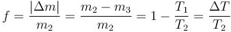 f = \frac{|\Delta m|}{m_2} = \frac{m_2-m_3}{m_2}=1-\frac{T_1}{T_2}=\frac{\Delta T}{T_2}